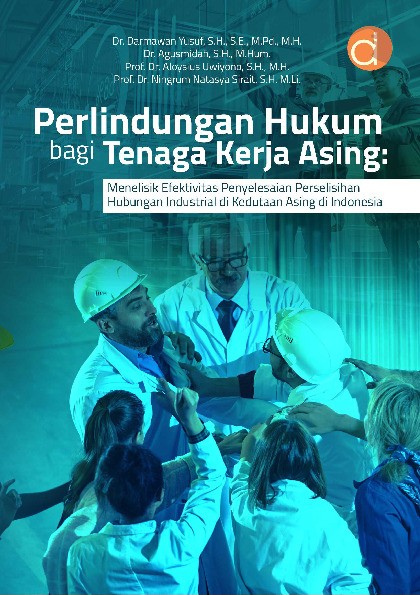 Perlindungan Hukum Bagi Tenaga Kerja Asing: Menelisik Efektivitas Penyelesaian Perselisihan Hubungan Industrial di Kedutaan Asing di Indonesia